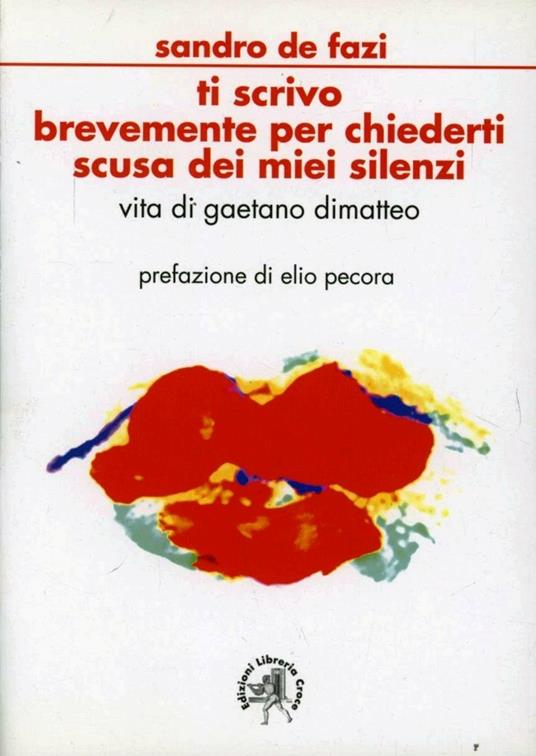 Ti scrivo brevemente per chiederti scusa dei miei silenzi. Vita di Gaetano Dimatteo - Sandro De Fazi - copertina