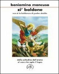 Zi' Baldone. Non è la baldanza di padre Ubaldo. Dalla solitudine dell'eremo al caos che agita il logos - Beniamino Mancuso - copertina