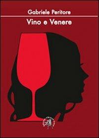 Vino e Venere. La passioni di un sommelier per il nettare d'uva e per le donne - Gabriele Peritore - copertina