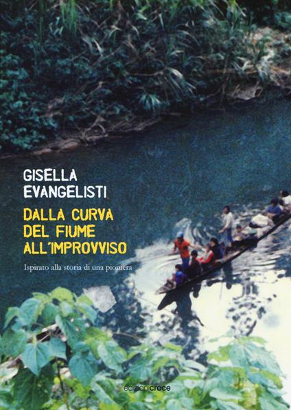 Dalla curva del fiume all'improvviso. Ispirato alla storia di una pioniera - Gisella Evangelisti - copertina