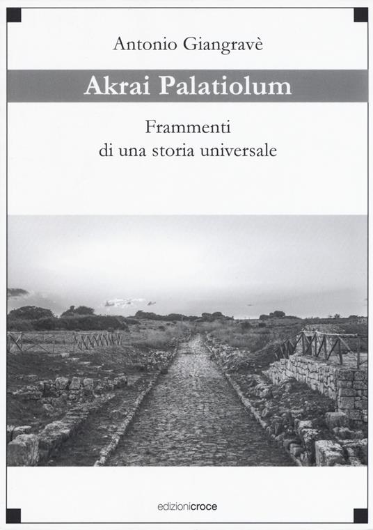 Akrai palatiolum. Frammenti di una storia universale - Antonio Giangravè - copertina