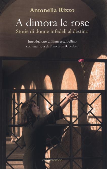 A dimora le rose. Storie di donne infedeli al destino - Antonella Rizzo - copertina