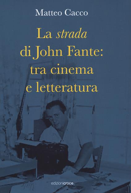 La strada di John Fante: tra cinema e letteratura - Matteo Cacco - copertina