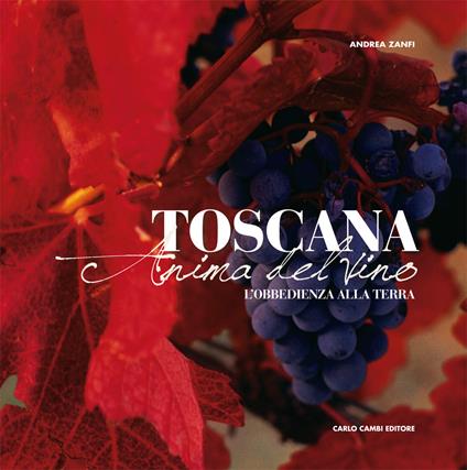 Toscana. Anima del vino (L'obbedienza alla terra) - Andrea Zanfi - copertina