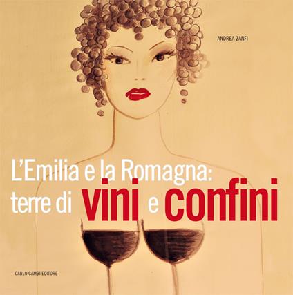 L'Emilia e la Romagna: terre di vini e confini - Andrea Zanfi - copertina