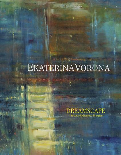 Ekaterina Vorona. Dreamscape. Ediz. italiana e inglese - Gianluca Marziani - copertina