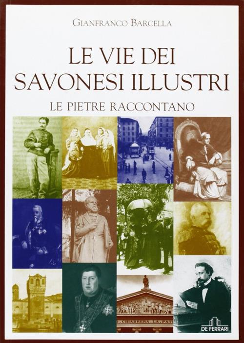 Le vie dei savonesi illustri. Le pietre raccontano - Gianfranco Barcella - copertina