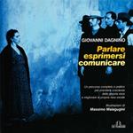 Parlare, esprimersi, comunicare. Un percorso completo e pratico per prendere coscienza della propria voce e migliorare la propria resa vocale