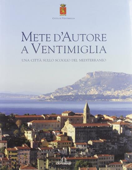 Mete d'autore a Ventimiglia. Una città sullo scoglio del Mediterraneo. Ediz. italiana e francese - M. Teresa Verda Scajola - copertina