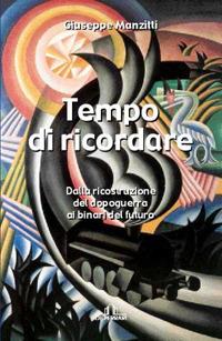 Tempo di ricordare. Dalla ricostruzione del dopo guerra ai binari del futuro - Giuseppe Manzitti - copertina