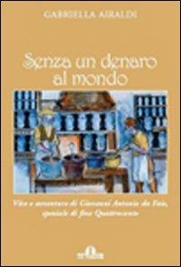 Senza un denaro al mondo. Vita e avventure di Giovanni Antonio da Faie, speziale di fine Quattrocento - Gabriella Airaldi - 2