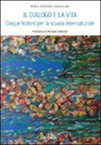 Il dialogo e la vita. Cinque lezioni per la scuola multiculturale - Maria Cristina Castellani - copertina