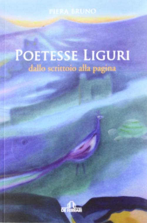 Poetesse liguri. Dallo scrittoio alla pagina - Piera Bruno - 2