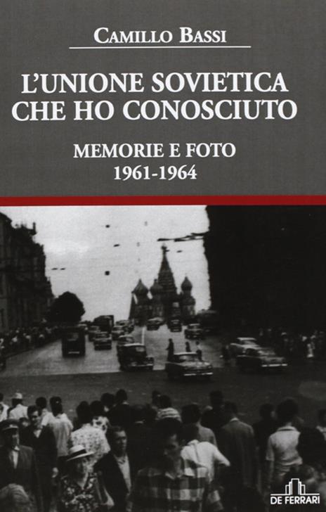 L' Unione Sovietica che ho conosciuto. Memorie e foto 1961-1964 - Camillo Bassi - copertina