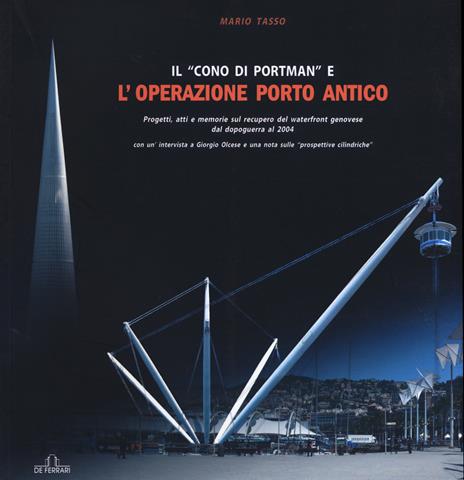 Il «cono di Portman» e l'operazione porto antico. Progetti, atti e memorie sul recupero del waterfront genovese dal dopoguerra al 2004 - Mario Tasso - 3