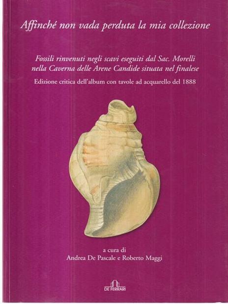 Affinché non vada perduta la mia collezione. Fossili rinvenuti negli scavi eseguiti dal Sac. Morelli nella Caverna delle Arene Candide situata nel finalese. Ediz. illustrata - copertina