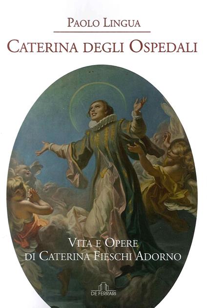 Caterina degli ospedali. Vita e opere di Caterina Fieschi Adorno - Paolo Lingua - copertina