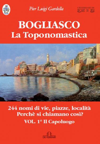 Bogliasco. La toponomastica. Vol. 1: capoluogo, Il. - Pierluigi Gardella - copertina