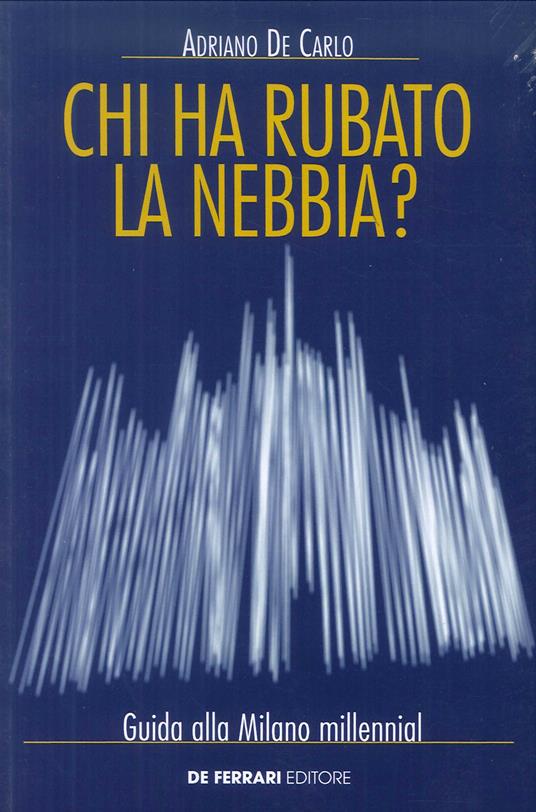 Chi ha rubato la nebbia? Guida alla Milano millennial - Adriano De Carlo - copertina