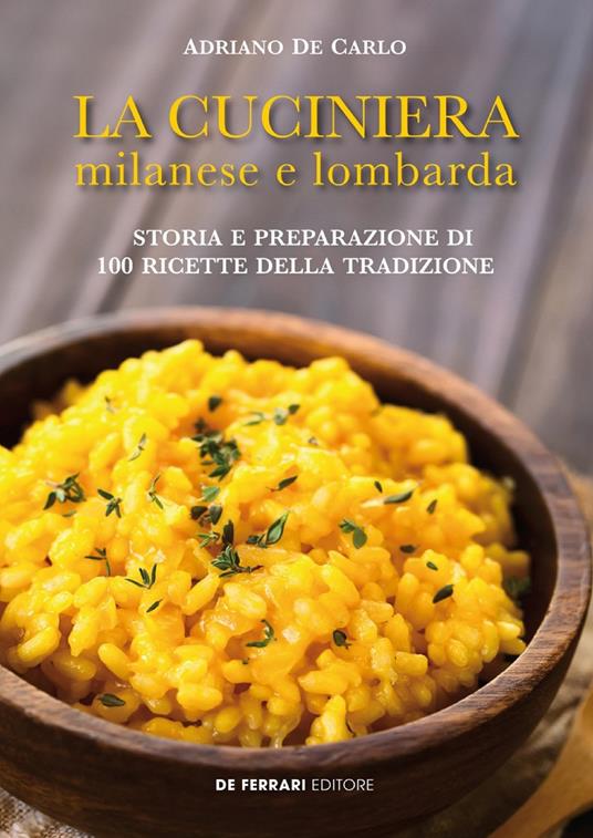 La cuciniera milanese e lombarda. Storia e preparazione di 100 ricette della tradizione - Adriano De Carlo - ebook