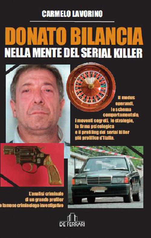 Donato Bilancia. Nella mente del serial killer - Carmelo Lavorino - Libro -  De Ferrari - News book | IBS