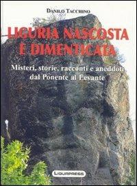 Liguria nascosta e dimenticata. Misteri, storie, racconti e aneddoti dal Ponente al Levante - Danilo Tacchino - copertina