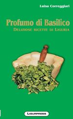 Profumo di basilico. Deliziose ricette di Liguria