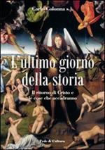 L'ultimo giorno della storia. Il ritorno di Cristo e le cose che accadranno