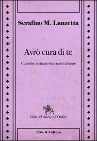 Avrò cura di te. Custodire la vita per dare radici al futuro - Serafino Maria Lanzetta - copertina