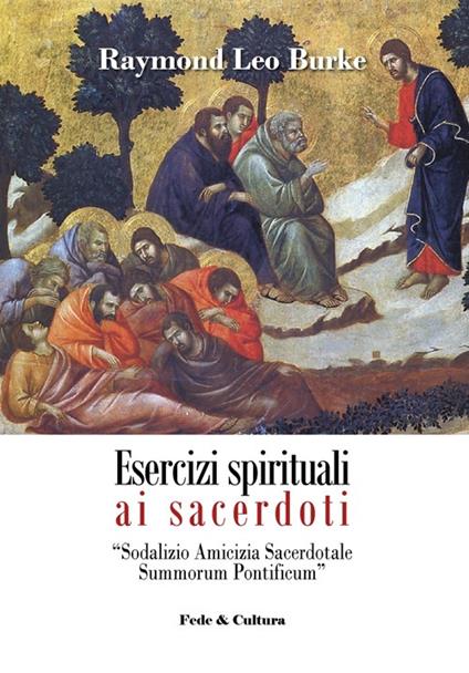 Esercizi spirituali ai sacerdoti. Sodalizio amicizia sacerdotale summorum pontificum (Roma, 3-9 febbraio 2013) - Raymond Leo Burke - copertina