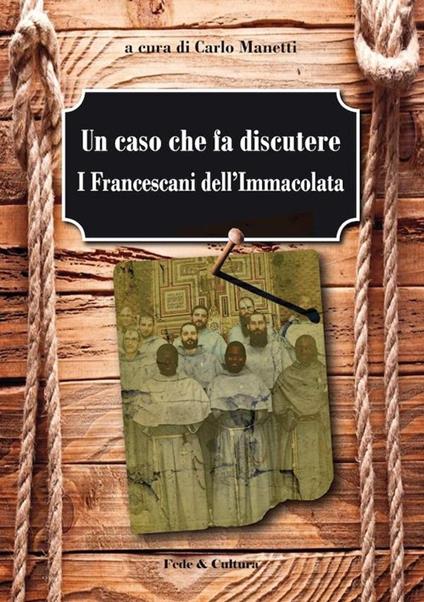 Un caso che fa discutere. I francescani dell'Immacolata - copertina