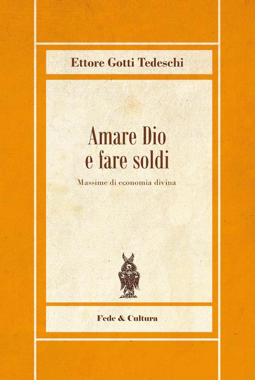 Amare Dio e fare soldi. Massime di economia divina - Ettore Gotti Tedeschi - copertina