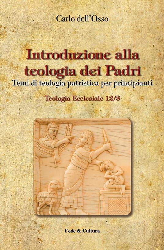 Introduzione alla teologia dei Padri. Temi di teologia patristica per principianti - Carlo Dell'Osso - copertina