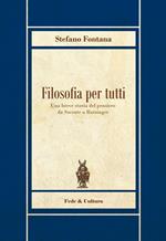 Filosofia per tutti. Una breve storia del pensiero da Socrate a Ratzinger