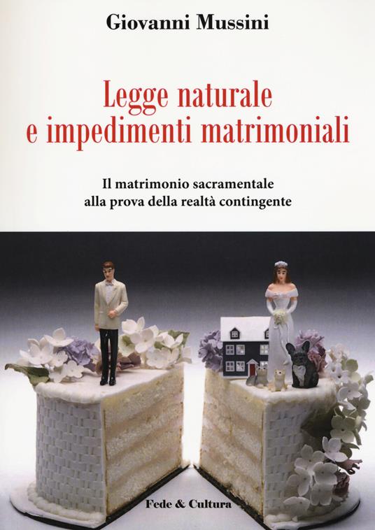 Legge naturale e impedimenti matrimoniali. Il matrimonio sacramentale alla prova della realtà contingente - Giovanni Mussini - copertina