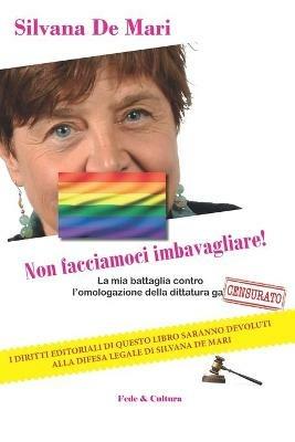 Non facciamoci imbavagliare! La mia battaglia contro l'omologazione della dittatura gay - Silvana De Mari - copertina