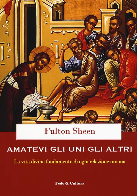 Amatevi gli uni gli altri. La vita divina fondamento di ogni relazione umana - Fulton John Sheen - copertina