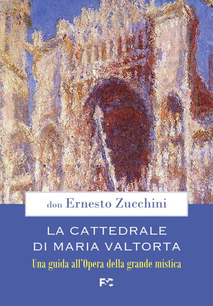 La Cattedrale di Maria Valtorta. Una guida all'Opera della grande mistica -  Ernesto Zucchini - Libro - Fede & Cultura - | IBS