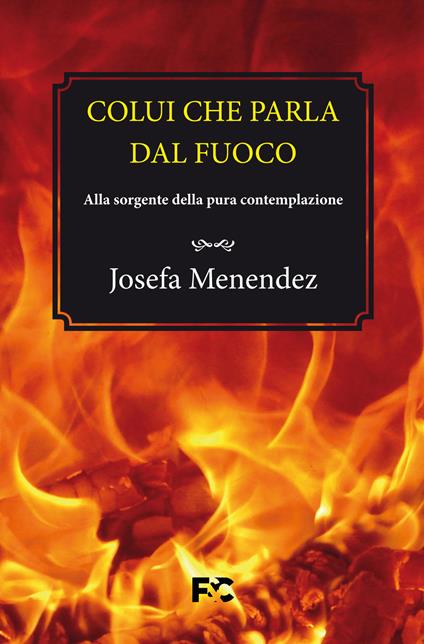 Colui che parla dal fuoco. Alla sorgente della pura contemplazione - Josefa Menéndez - copertina