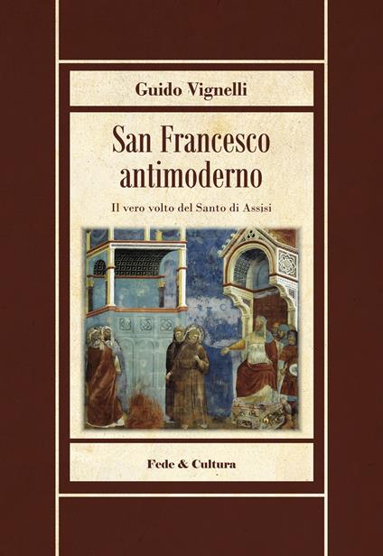 San Francesco antimoderno. Difesa del Serafico dalle falsificazioni progressiste - Guido Vignelli - copertina