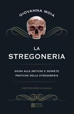 La stregoneria. Guida alle antiche e segrete pratiche della stregoneria