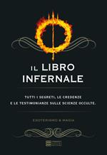 Il libro infernale. Evocazioni, incantesimi e malìe. L'occultismo svelato a tutti