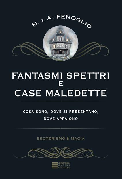 Fantasmi, spettri e case maledette. Che cosa sono e dove appaiono - Alberto Fenoglio,Maria Fenoglio - copertina