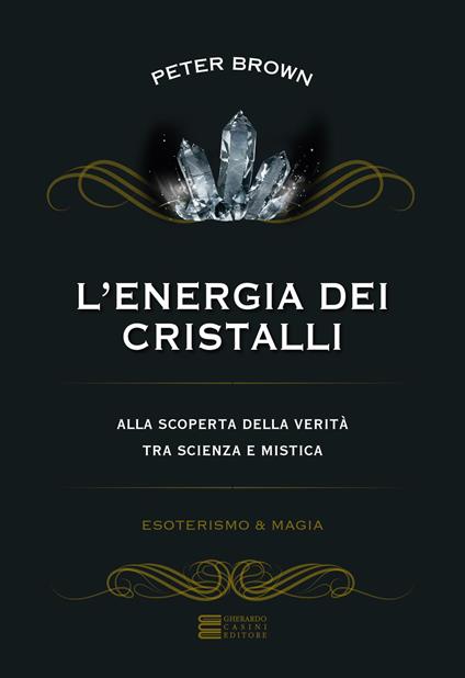 L' energia dei cristalli. Alla scoperta della verità tra scienza e mistica - Peter Brown - copertina