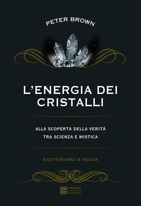 L' energia dei cristalli. Alla scoperta della verità tra scienza e mistica - Peter Brown - copertina