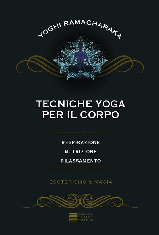 Tecniche yoga per il corpo. Respirazione, nutrizione, rilassamento - Yogi Ramacharaka - copertina