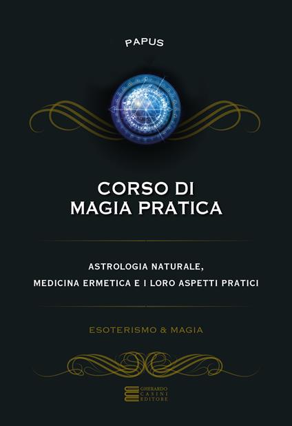 Corso di magia pratica. Astrologia naturale, medicina ermetica e i loro aspetti pratici - Papus - copertina