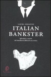 Italian bankster. Splendori e miserie dei banchieri d'affari di casa nostra - Laura Serafini - copertina