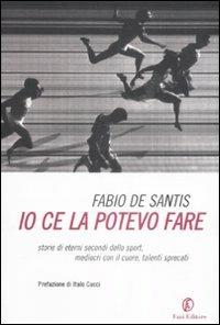 Io ce la potevo fare. Storie di eterni secondi dello sport, mediocri con il cuore, talenti sprecati - Fabio De Santis - copertina