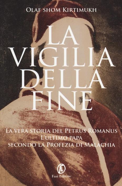 La vigilia della fine. Storia del Petrus Romanus, l'ultimo papa della profezia di Malachia - Olaf S. Kirtimukh - 3